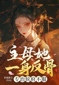主母她一身反骨,专治侯府不服