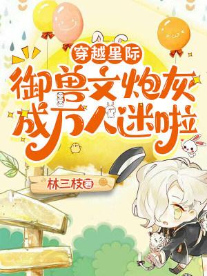 穿越星际:御兽文炮灰成万人迷啦