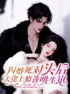 闪婚死对头后，大佬上瘾诱哄生崽